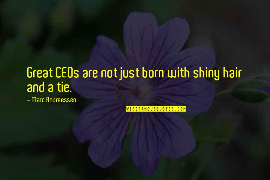 Pellant Road Quotes By Marc Andreessen: Great CEOs are not just born with shiny Pellant Road Quotes By Marc Andreessen: Great CEOs are not just born with shiny