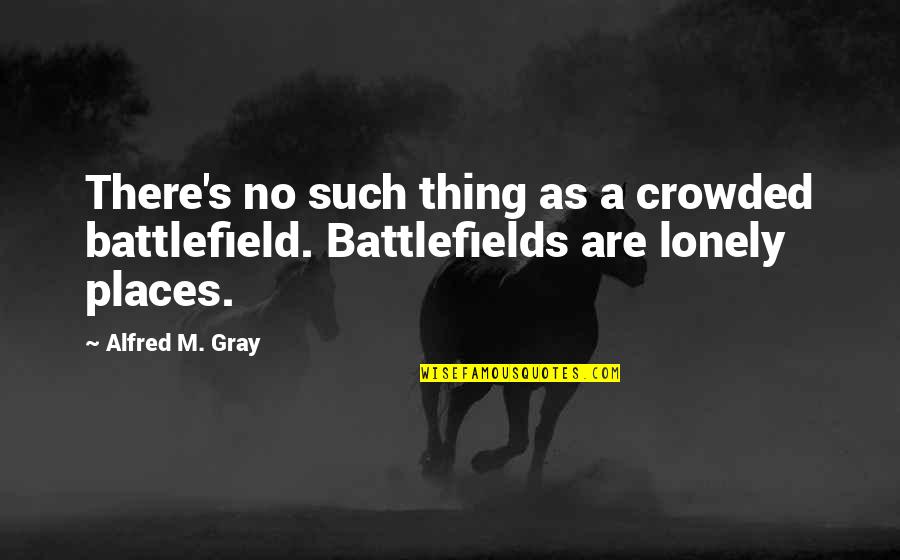 Pelleas Quotes By Alfred M. Gray: There's no such thing as a crowded battlefield.