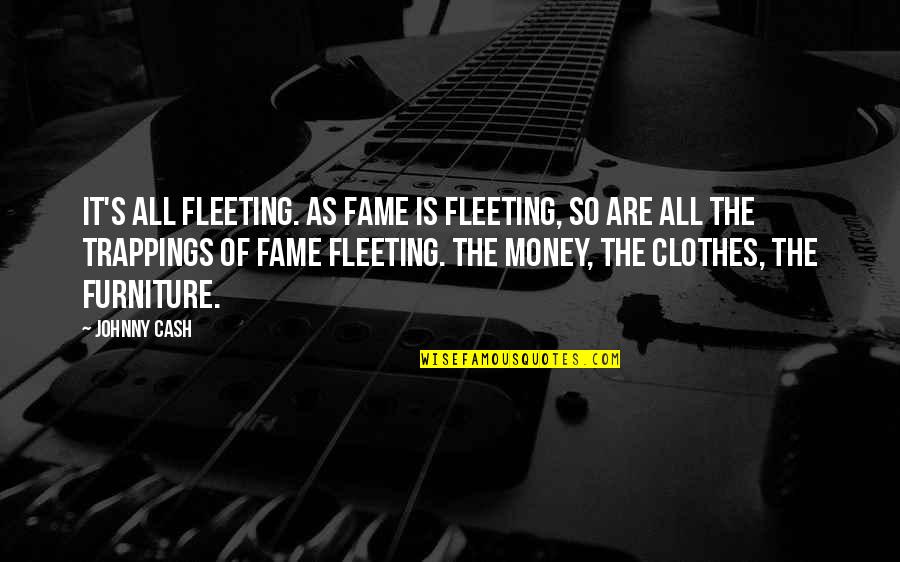 Pelleas Quotes By Johnny Cash: It's all fleeting. As fame is fleeting, so