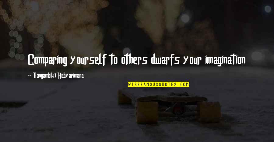 Pellegrene Auditorium Quotes By Bangambiki Habyarimana: Comparing yourself to others dwarfs your imagination Pellegrene Auditorium Quotes By Bangambiki Habyarimana: Comparing yourself to others dwarfs your imagination