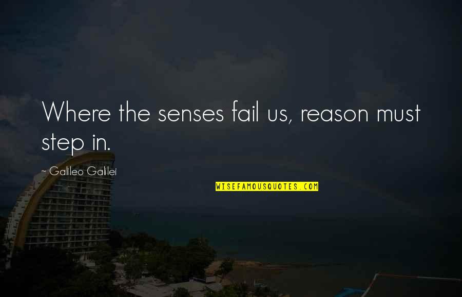 Pellegrene Auditorium Quotes By Galileo Galilei: Where the senses fail us, reason must step Pellegrene Auditorium Quotes By Galileo Galilei: Where the senses fail us, reason must step