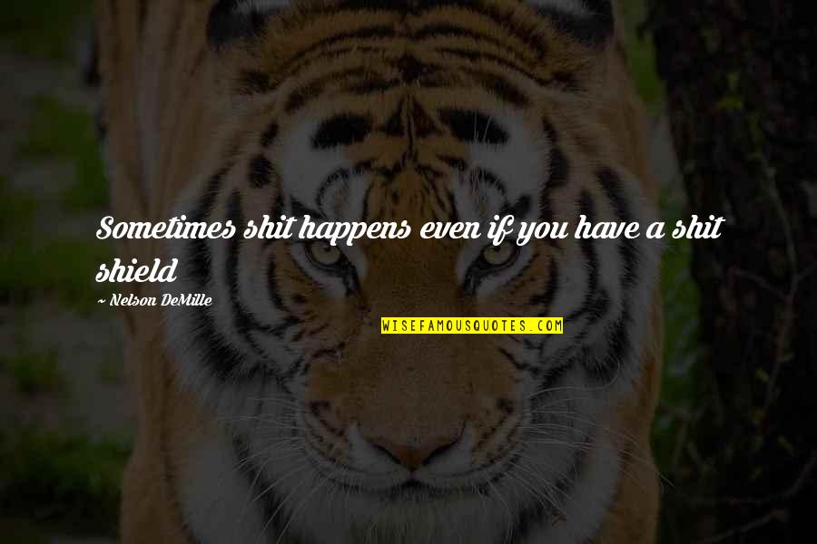 Pellegrene Auditorium Quotes By Nelson DeMille: Sometimes shit happens even if you have a Pellegrene Auditorium Quotes By Nelson DeMille: Sometimes shit happens even if you have a