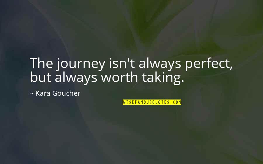 Pellegrinis Stewart Quotes By Kara Goucher: The journey isn't always perfect, but always worth Pellegrinis Stewart Quotes By Kara Goucher: The journey isn't always perfect, but always worth