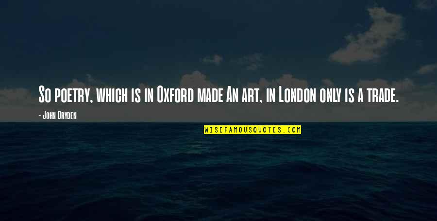 Pellejos De Res Quotes By John Dryden: So poetry, which is in Oxford made An