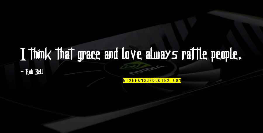 Pellejos Del Quotes By Rob Bell: I think that grace and love always rattle