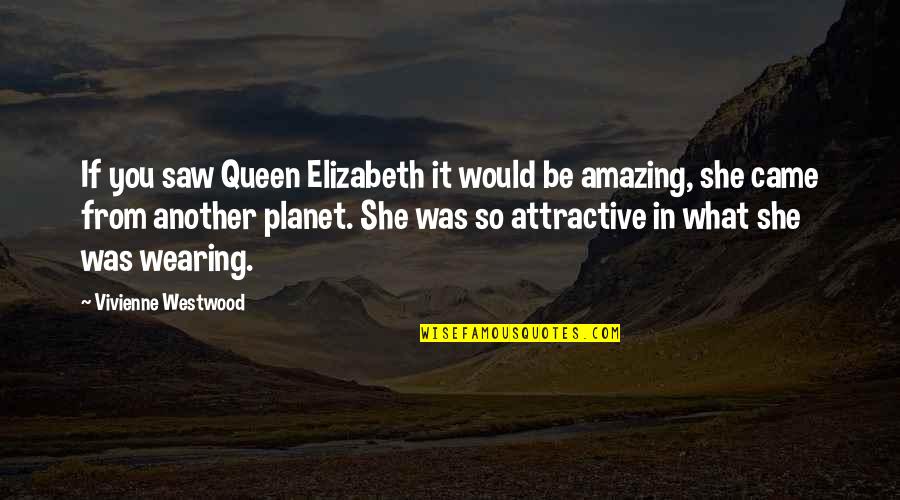 Pellejos Del Quotes By Vivienne Westwood: If you saw Queen Elizabeth it would be Pellejos Del Quotes By Vivienne Westwood: If you saw Queen Elizabeth it would be