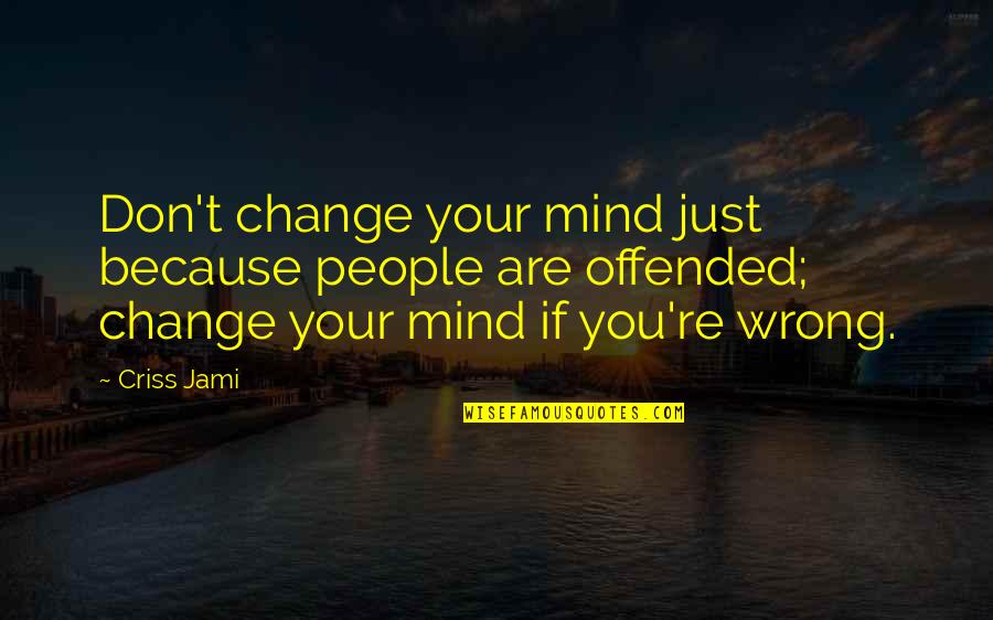 Pellerito Foods Quotes By Criss Jami: Don't change your mind just because people are