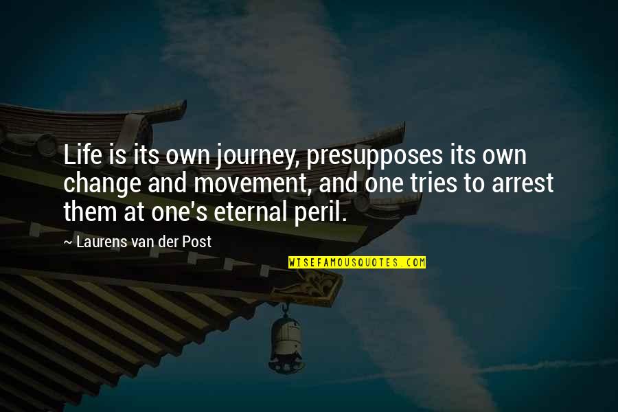Pellerito Foods Quotes By Laurens Van Der Post: Life is its own journey, presupposes its own