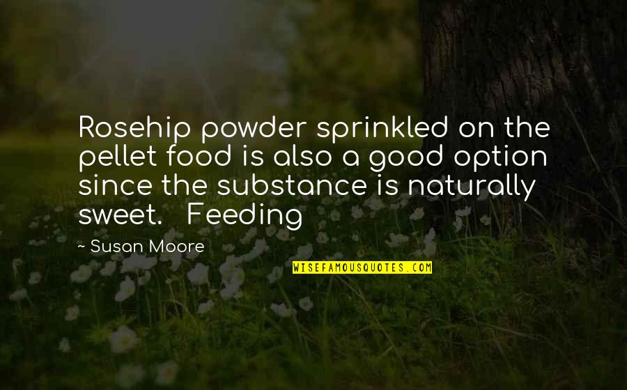 Pellet Quotes By Susan Moore: Rosehip powder sprinkled on the pellet food is