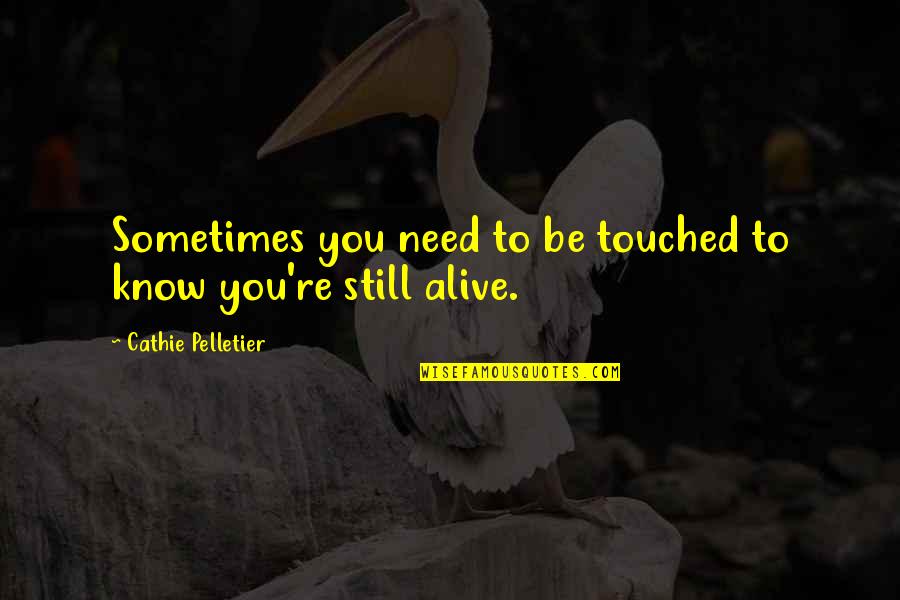 Pelletier Quotes By Cathie Pelletier: Sometimes you need to be touched to know