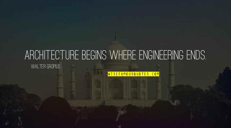 Pelletier Quotes By Walter Gropius: Architecture begins where engineering ends.