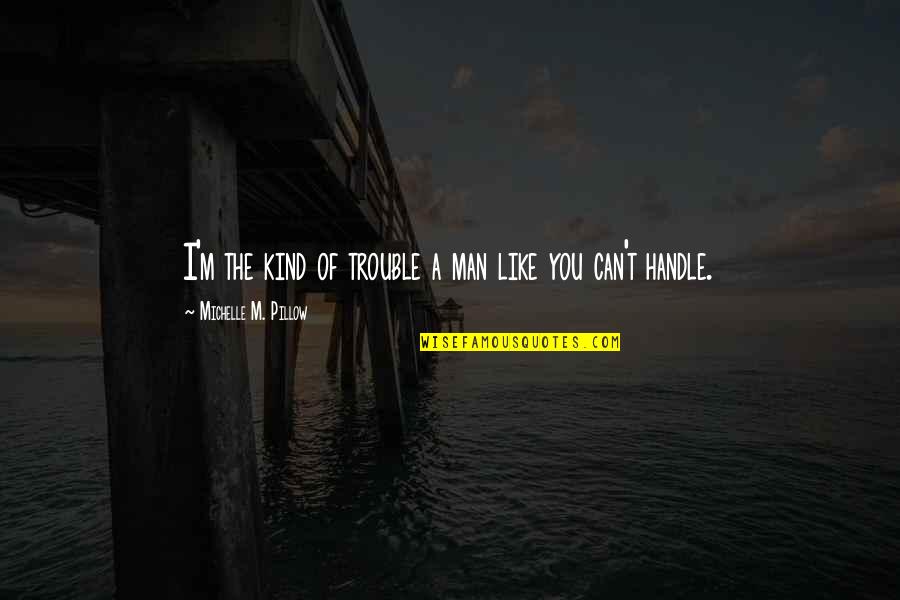 Pelli Addu Tera Quotes By Michelle M. Pillow: I'm the kind of trouble a man like