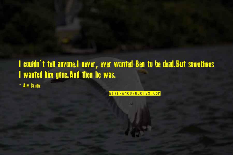 Pelli Kuthuru Quotes By Ally Condie: I couldn't tell anyone.I never, ever wanted Ben