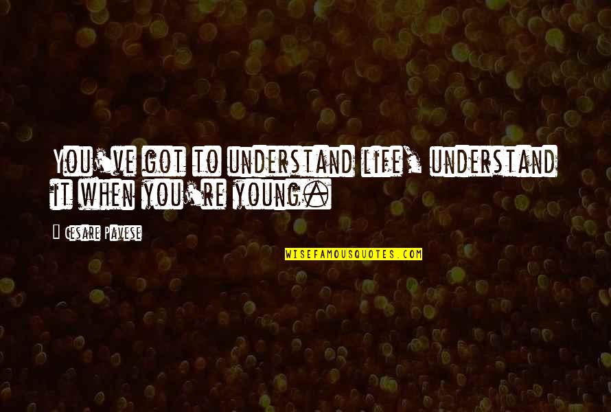 Pelliccione Quotes By Cesare Pavese: You've got to understand life, understand it when