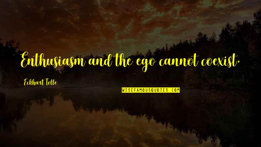 Pelliccione Quotes By Eckhart Tolle: Enthusiasm and the ego cannot coexist.