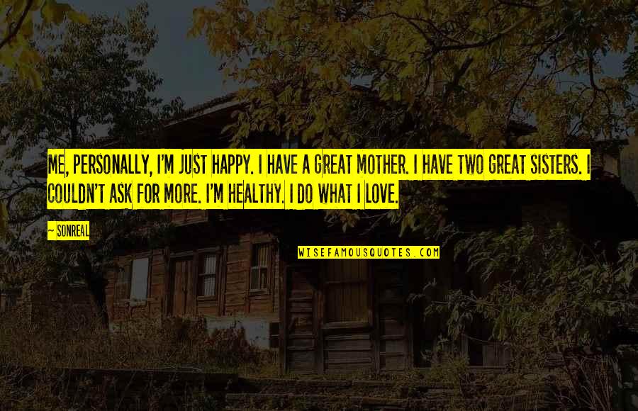 Pelliccioni Financial Group Quotes By SonReal: Me, personally, I'm just happy. I have a Pelliccioni Financial Group Quotes By SonReal: Me, personally, I'm just happy. I have a