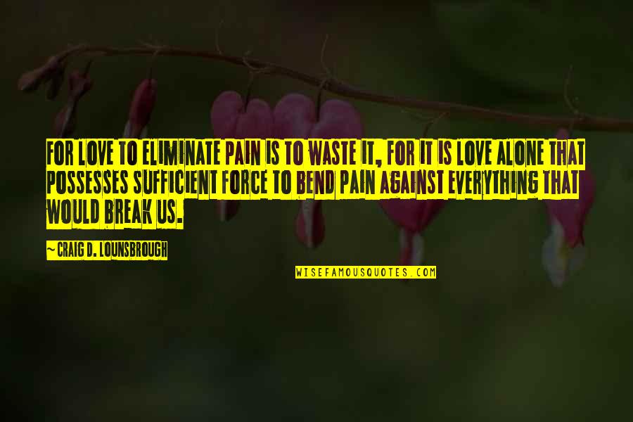 Pellicciotti Vs Davidson Quotes By Craig D. Lounsbrough: For love to eliminate pain is to waste