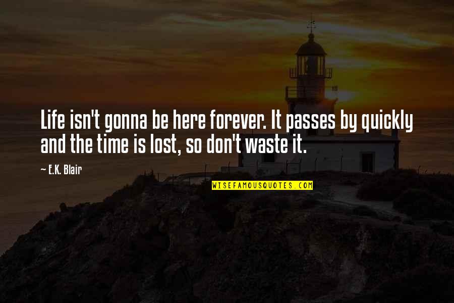 Pellicola Quotes By E.K. Blair: Life isn't gonna be here forever. It passes