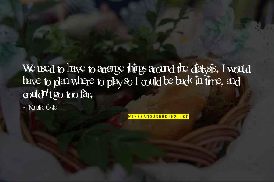 Pelliconi Quotes By Natalie Cole: We used to have to arrange things around Pelliconi Quotes By Natalie Cole: We used to have to arrange things around