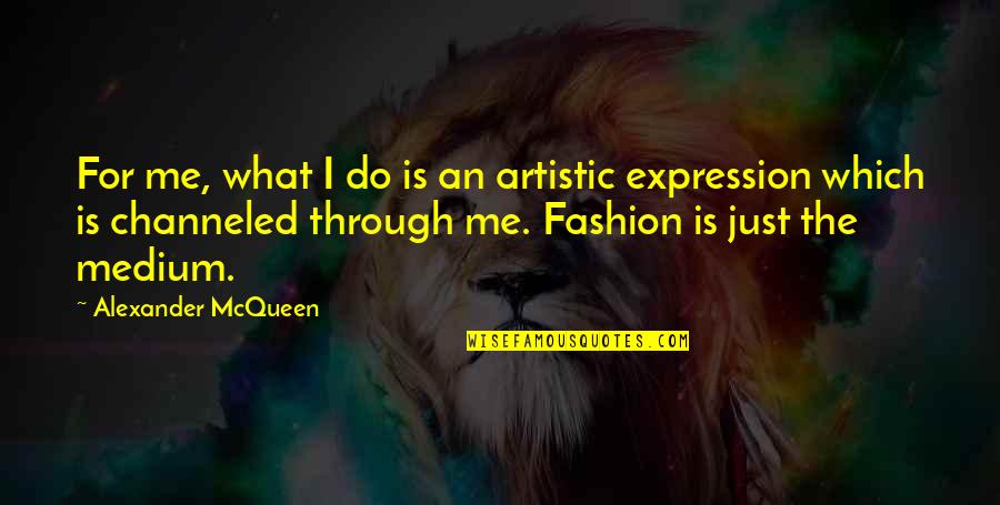 Pellinores Quotes By Alexander McQueen: For me, what I do is an artistic Pellinores Quotes By Alexander McQueen: For me, what I do is an artistic