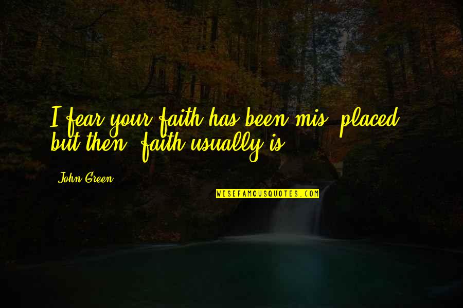 Pellinos Quotes By John Green: I fear your faith has been mis- placed