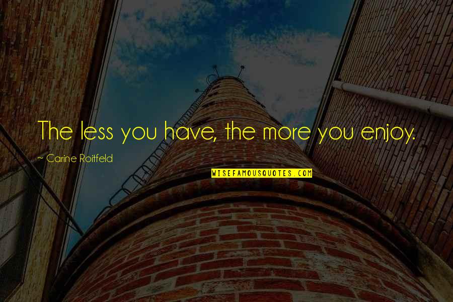 Pellissier Building Quotes By Carine Roitfeld: The less you have, the more you enjoy.