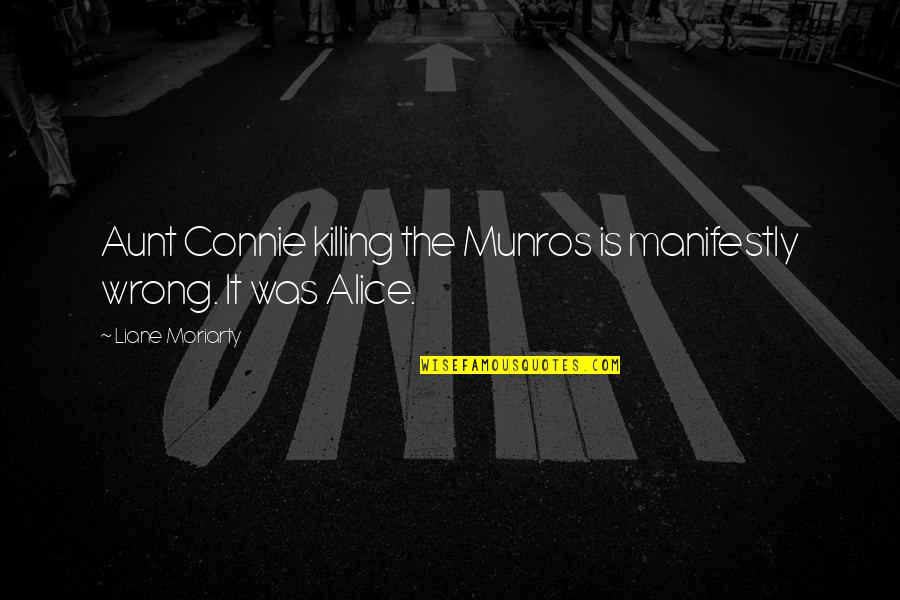 Pellissier Consulting Quotes By Liane Moriarty: Aunt Connie killing the Munros is manifestly wrong. Pellissier Consulting Quotes By Liane Moriarty: Aunt Connie killing the Munros is manifestly wrong.