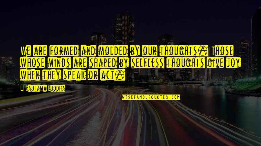 Pellissier Gemeente Quotes By Gautama Buddha: We are formed and molded by our thoughts. Pellissier Gemeente Quotes By Gautama Buddha: We are formed and molded by our thoughts.