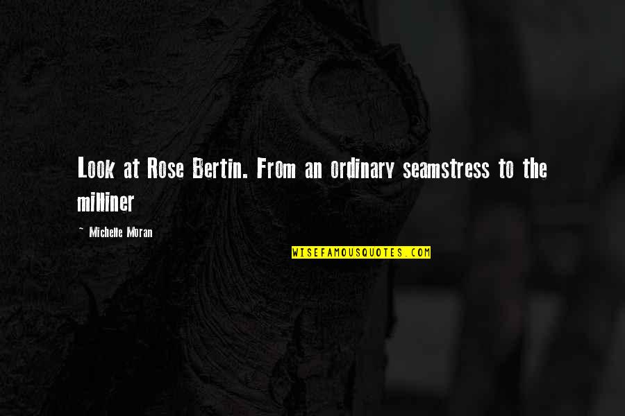 Pellizzari Construction Quotes By Michelle Moran: Look at Rose Bertin. From an ordinary seamstress Pellizzari Construction Quotes By Michelle Moran: Look at Rose Bertin. From an ordinary seamstress