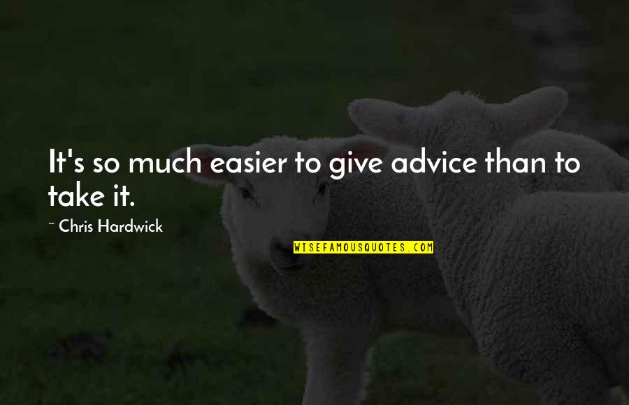 Pellizzari Quotes By Chris Hardwick: It's so much easier to give advice than Pellizzari Quotes By Chris Hardwick: It's so much easier to give advice than