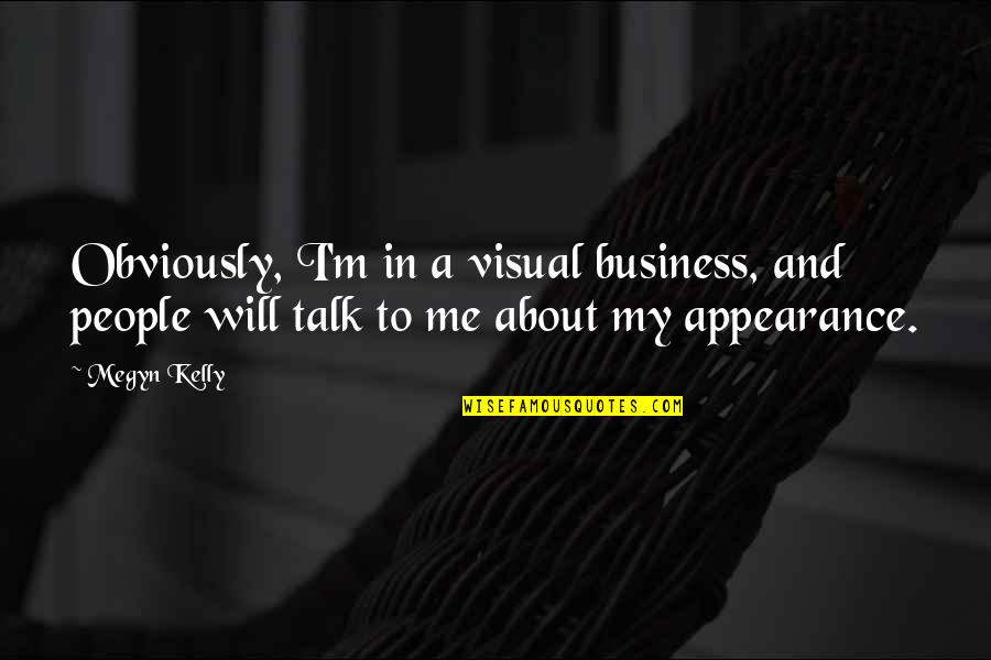 Pellizzari Quotes By Megyn Kelly: Obviously, I'm in a visual business, and people