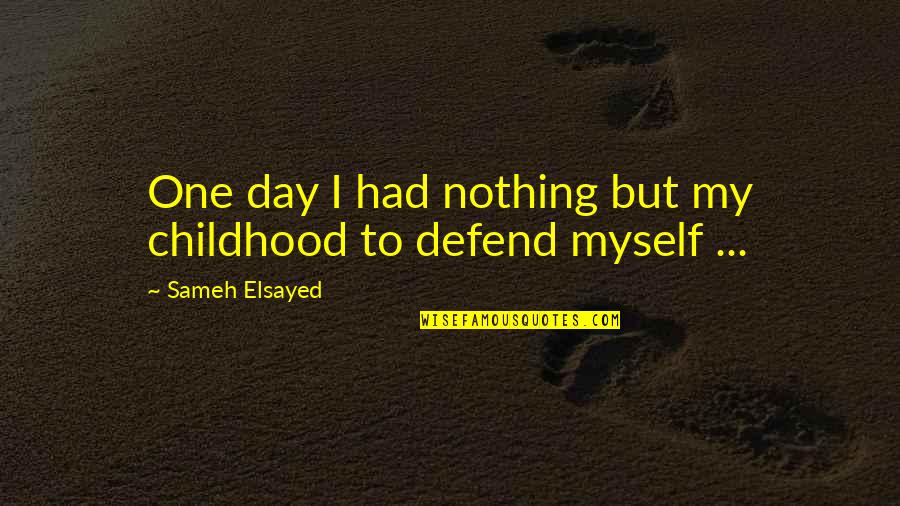 Pellmell Quotes By Sameh Elsayed: One day I had nothing but my childhood