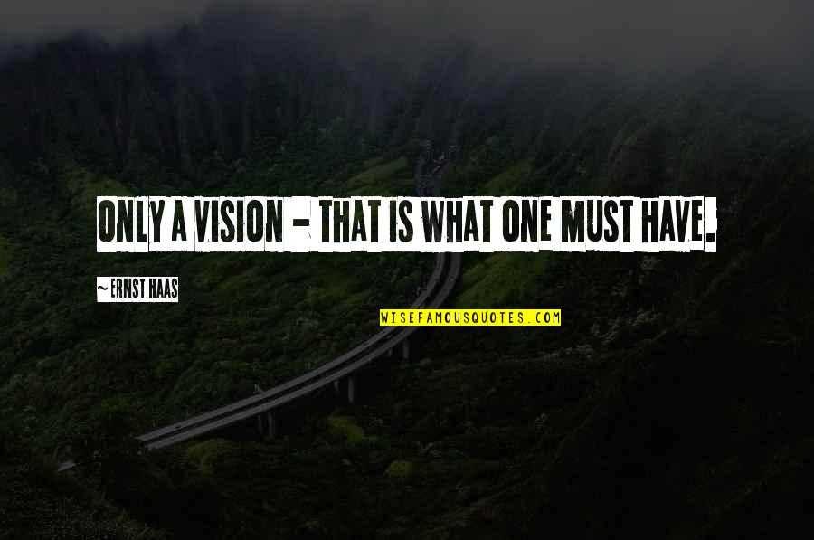 Pelloni Development Quotes By Ernst Haas: Only a vision - that is what one