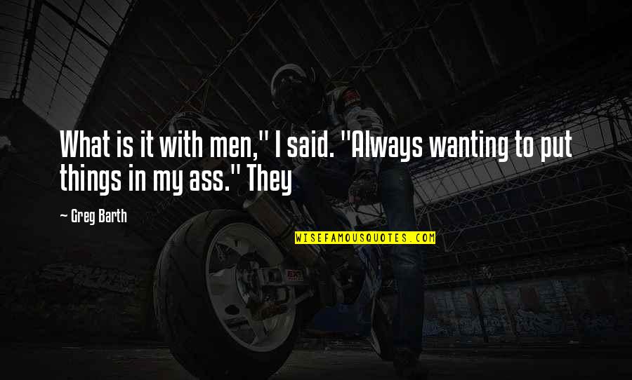 Pellonia Quotes By Greg Barth: What is it with men," I said. "Always