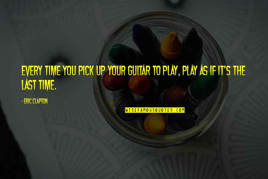 Pelluchon Corine Quotes By Eric Clapton: Every time you pick up your guitar to
