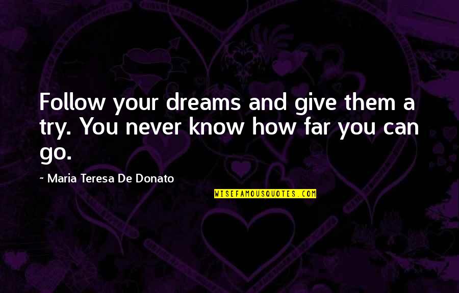 Pelman Institute Quotes By Maria Teresa De Donato: Follow your dreams and give them a try. Pelman Institute Quotes By Maria Teresa De Donato: Follow your dreams and give them a try.