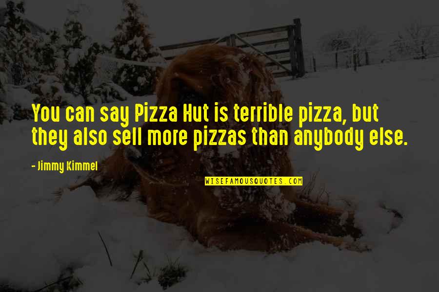 Pelman Quotes By Jimmy Kimmel: You can say Pizza Hut is terrible pizza,
