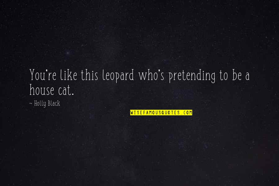 Pelno Mokestis Quotes By Holly Black: You're like this leopard who's pretending to be