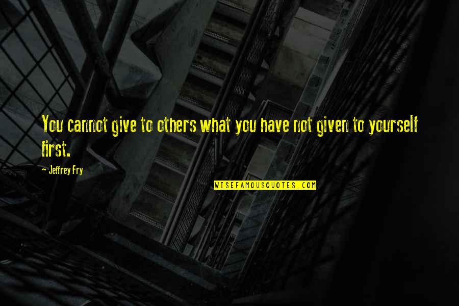 Pelno Nuostolio Quotes By Jeffrey Fry: You cannot give to others what you have