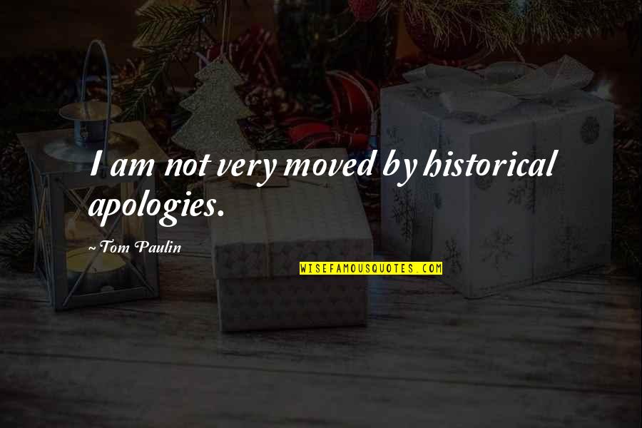 Pelones Eeeeeee Quotes By Tom Paulin: I am not very moved by historical apologies.