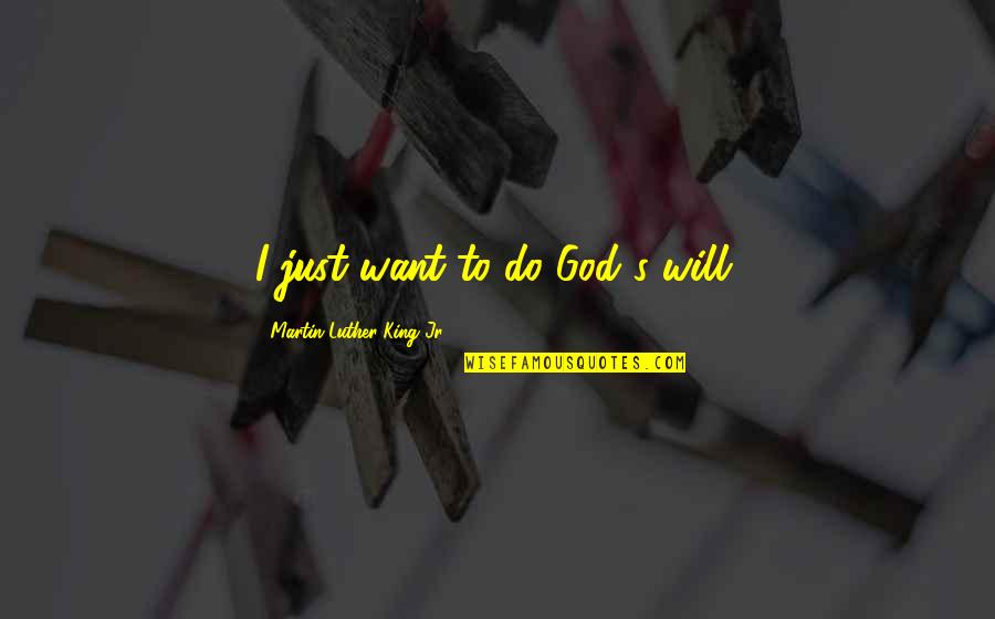 Pelones Quotes By Martin Luther King Jr.: I just want to do God's will.