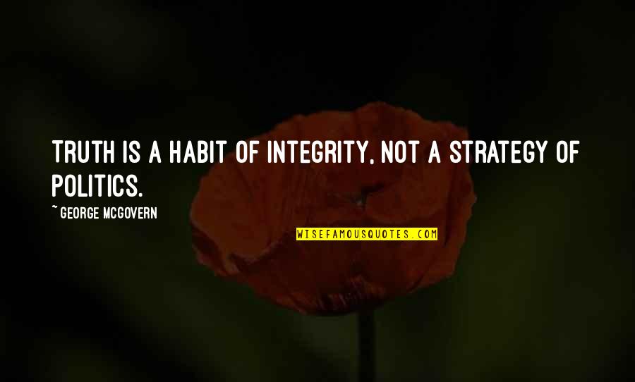 Pelopidas Missouri Quotes By George McGovern: Truth is a habit of integrity, not a