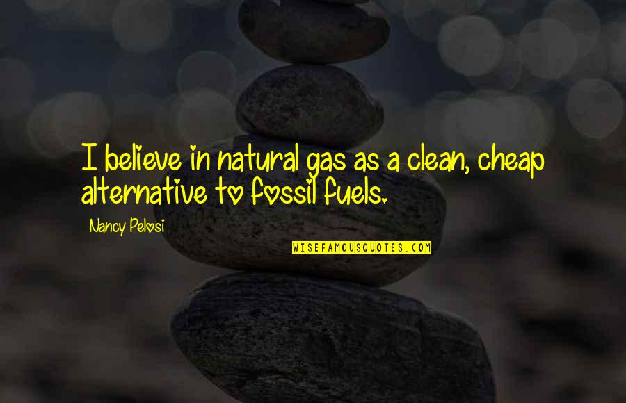 Pelosi Quotes By Nancy Pelosi: I believe in natural gas as a clean,