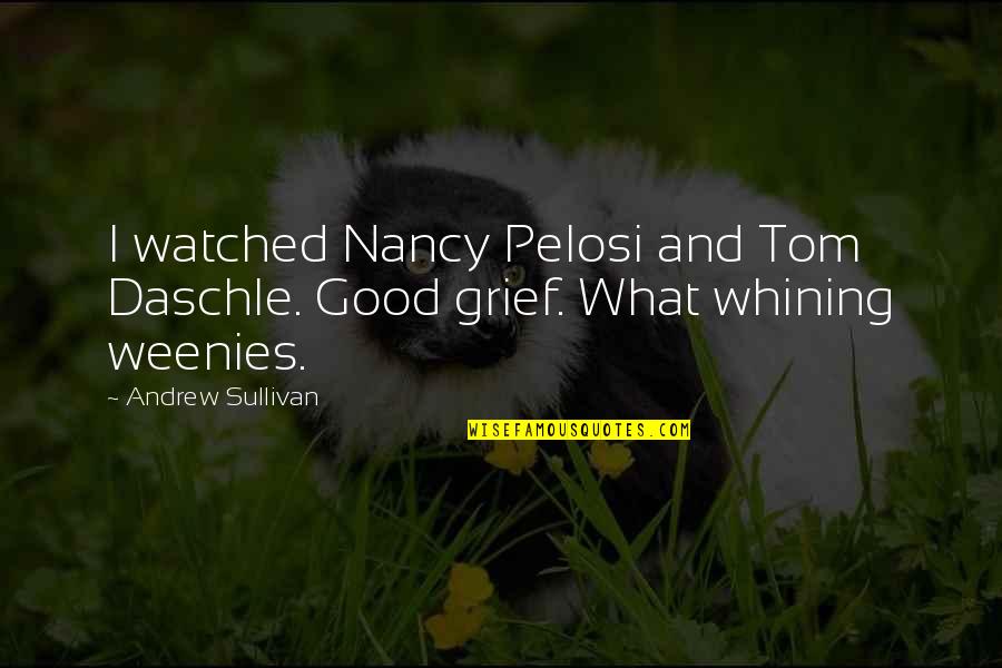 Pelosi's Quotes By Andrew Sullivan: I watched Nancy Pelosi and Tom Daschle. Good