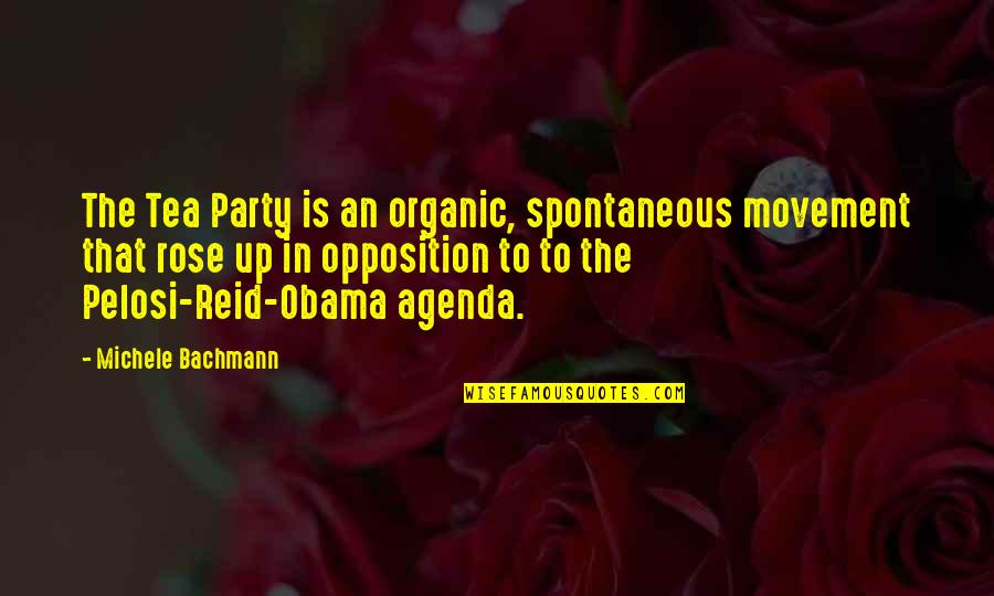 Pelosi's Quotes By Michele Bachmann: The Tea Party is an organic, spontaneous movement