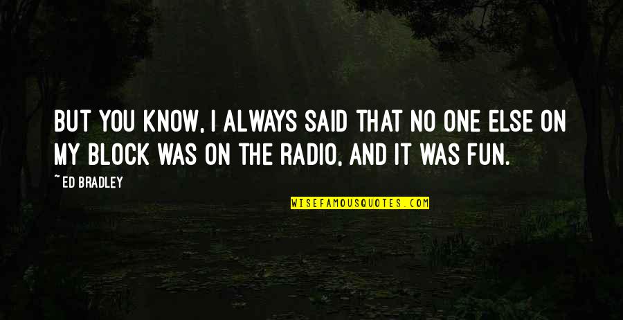 Pelouse Quotes By Ed Bradley: But you know, I always said that no