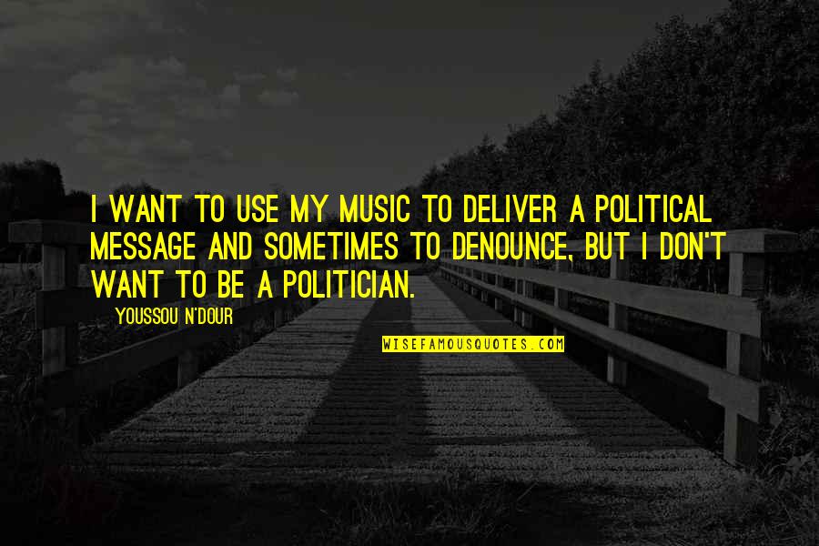 Pelser Bande Quotes By Youssou N'Dour: I want to use my music to deliver Pelser Bande Quotes By Youssou N'Dour: I want to use my music to deliver