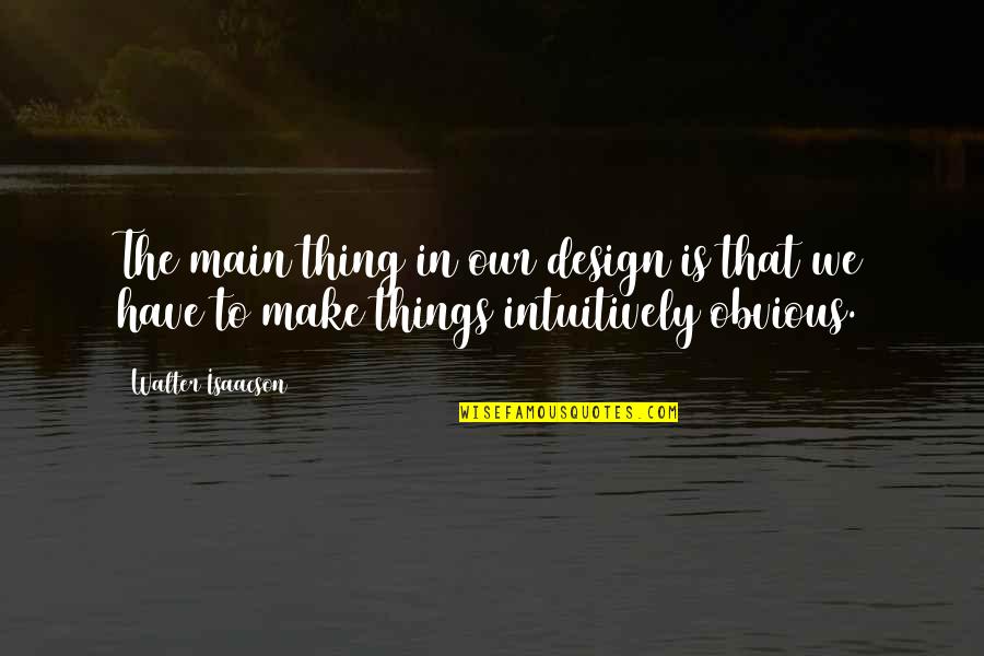 Pelsys Quotes By Walter Isaacson: The main thing in our design is that