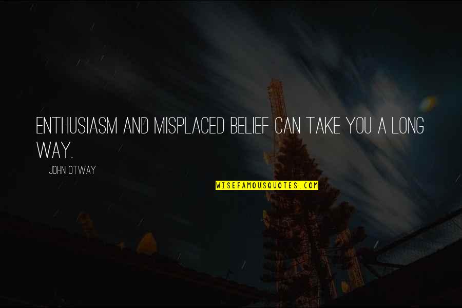 Pelt Quotes By John Otway: Enthusiasm and misplaced belief can take you a