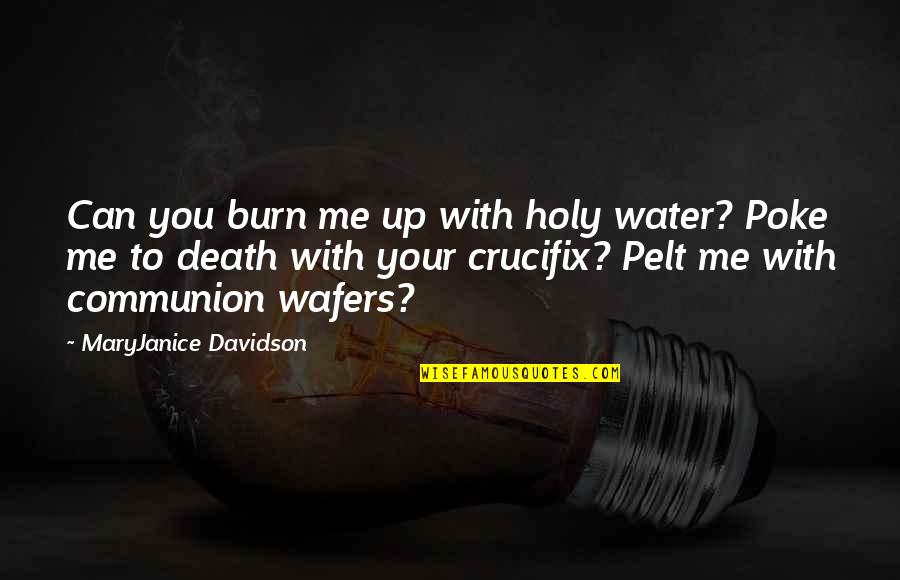 Pelt Quotes By MaryJanice Davidson: Can you burn me up with holy water? Pelt Quotes By MaryJanice Davidson: Can you burn me up with holy water?